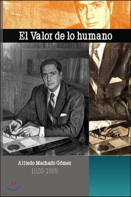 El Valor de Lo Humano: Alfredo Machado G?mez 1920 - 1985