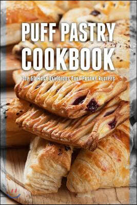 Puff Pastry Cookbook: Top 50 Most Delicious Puff Pastry Recipes