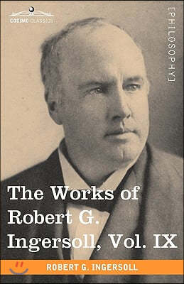 The Works of Robert G. Ingersoll, Vol. IX (in 12 Volumes)