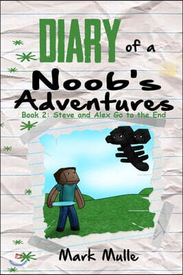 Diary of a Noob's Adventures (Book 2): Steve and Alex Go to the End (An Unofficial Minecraft Book for Kids Ages 9 - 12 (Preteen)