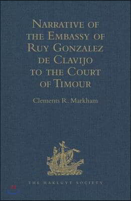 Narrative of the Embassy of Ruy Gonzalez de Clavijo to the Court of Timour, at Samarcand, A.D. 1403-6