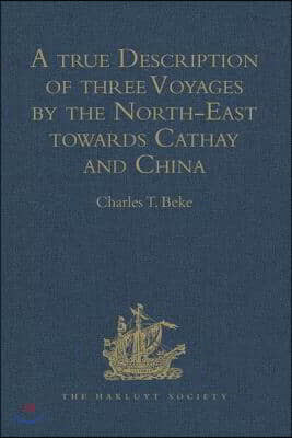 A True Description of Three Voyages by the North-East Towards Cathay and China, Undertaken by the Dutch in the Years 1594, 1595, and 1596, by Gerrit d