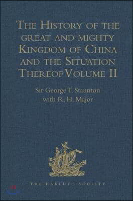 The History of the Great and Mighty Kingdom of China and the Situation Thereof: Volume II: Compiled by the Padre Juan Gonzalez de Mendoza, and Now Rep