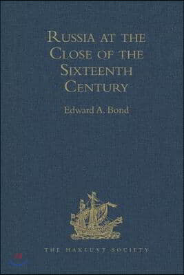 Russia at the Close of the Sixteenth Century: Comprising the Treatise 'of the Russe Common Wealth, ' by Dr Giles Fletcher; And the Travels of Sir Jero