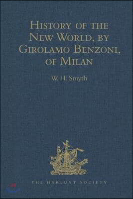 History of the New World, by Girolamo Benzoni, of Milan: Shewing His Travels in America, from A.D. 1541 to 1556: With Some Particulars of the Island o