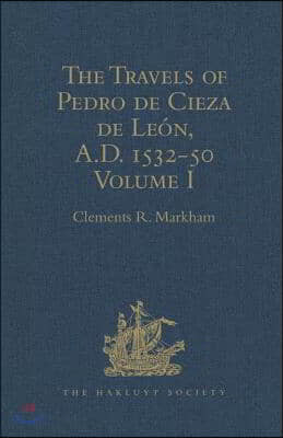The Travels of Pedro de Cieza de Le?n, A.D. 1532-50, Contained in the First Part of His Chronicle of Peru: Volume I