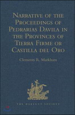 Narrative of the Proceedings of Pedrarias Davila in the Provinces of Tierra Firme or Castilla del Oro: And of the Discovery of the South Sea and the C