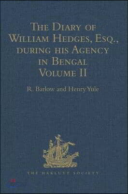 Diary of William Hedges, Esq. (afterwards Sir William Hedges), during his Agency in Bengal