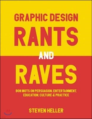 Graphic Design Rants and Raves: Bon Mots on Persuasion, Entertainment, Education, Culture, and Practice