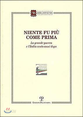 Niente Fu Piu Come Prima: La Grande Guerra E L'Italia Cento Anni Dopo
