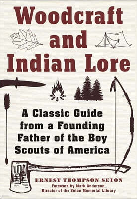 Woodcraft and Indian Lore: A Classic Guide from a Founding Father of the Boy Scouts of America