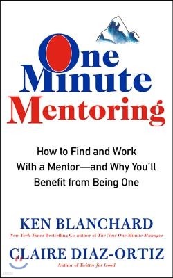One Minute Mentoring: How to Find and Work with a Mentor--And Why You'll Benefit from Being One