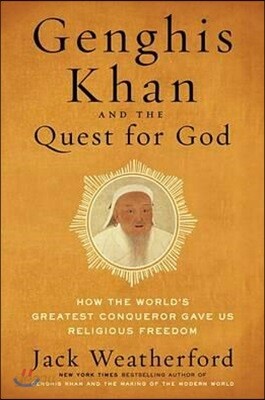 Genghis Khan and the Quest for God: How the World's Greatest Conqueror Gave Us Religious Freedom