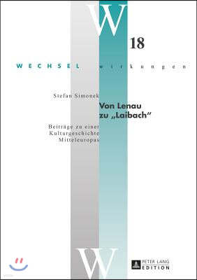 Von Lenau zu Laibach: Beitraege zu einer Kulturgeschichte Mitteleuropas