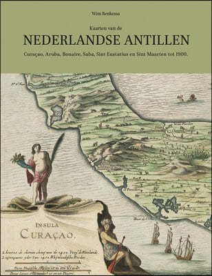 Kaarten Van de Nederlandse Antillen: Curacao, Aruba, Bonaire, Saba, Sint Eustatius En Sint Maarten Tot 1900