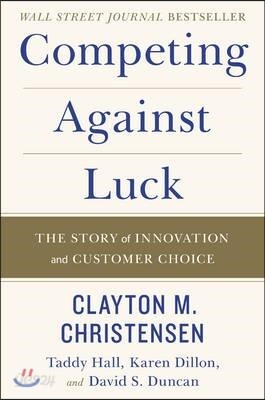 Competing Against Luck: The Story of Innovation and Customer Choice