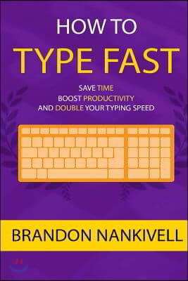 How to Type Fast: Save Time, Boost Productivity, and Double Your Typing Speed