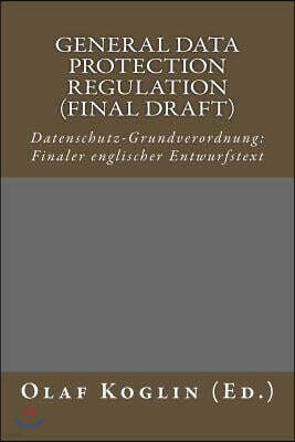Createspace Independent Pub General Data Protection Regulation (Final Draft): Datenschutz-Grundverordnung - Finaler Englischer Entwurfstext