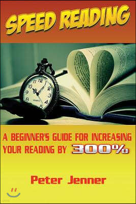 Speed Reading: A Beginner's Guide for Increasing Your Reading Speed by 300 %
