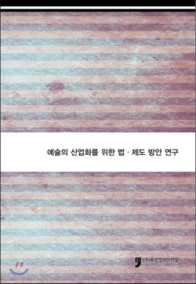 예술의 산업화를 위한 법.제도 방안 연구