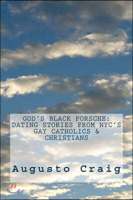 God's Black Porsche: Dating Stories from NYC's Gay Catholics & Christians