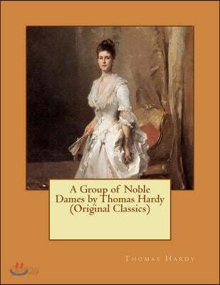 A Group of Noble Dames by Thomas Hardy (Original Classics)