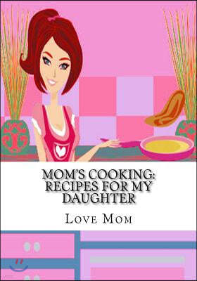 Mom's Cooking: Recipes for My Daughter