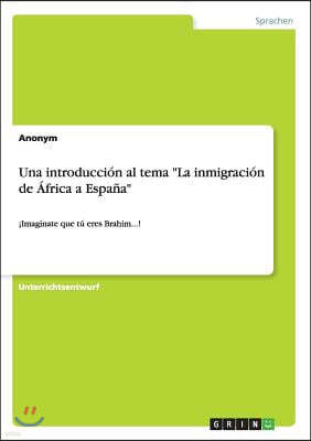 Una introduccion al tema "La inmigracion de Africa a Espana": ¡Imaginate que tu eres Brahim...!