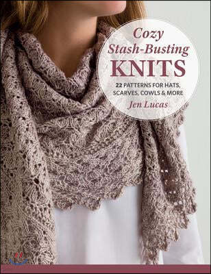 Cozy Stash-Busting Knits: 22 Patterns for Hats, Scarves, Cowls & More