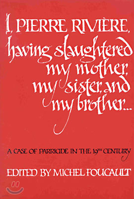 I, Pierre Riviere, Having Slaughtered My Mother, My Sister, and My Brother: A Case of Parricide in the 19th Century