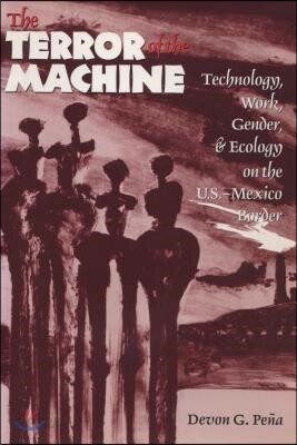 The Terror of the Machine: Technology, Work, Gender, and Ecology on the U.S.-Mexico Border