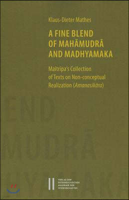 A Fine Blend of Mahamudra and Madhyamaka: Maitripa's Collection of Texts on Non-Conceptual Realization (Amanasikara)