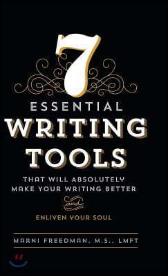 7 Essential Writing Tools: That Will Absolutely Make Your Writing Better (And Enliven Your Soul)