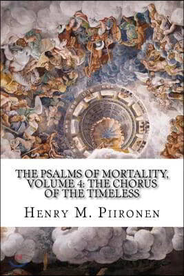 The Psalms of Mortality, Volume 4: The Chorus of the Timeless