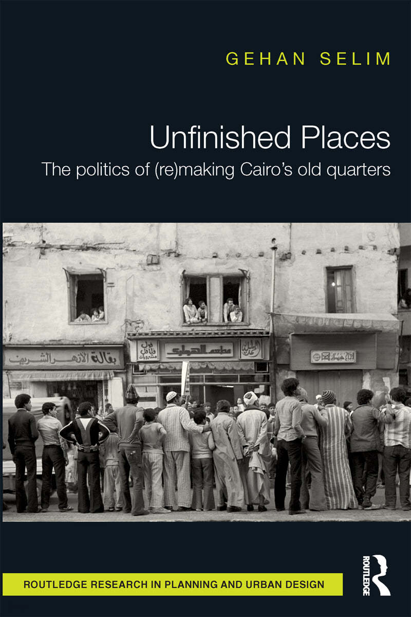 Unfinished Places: The Politics of (Re)making Cairo’s Old Quarters