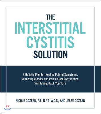 The Interstitial Cystitis Solution: A Holistic Plan for Healing Painful Symptoms, Resolving Bladder and Pelvic Floor Dysfunction, and Taking Back Your