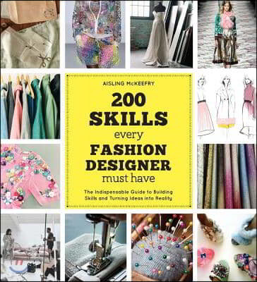 200 Skills Every Fashion Designer Must Have: The Indispensable Guide to Building Skills and Turning Ideas Into Reality