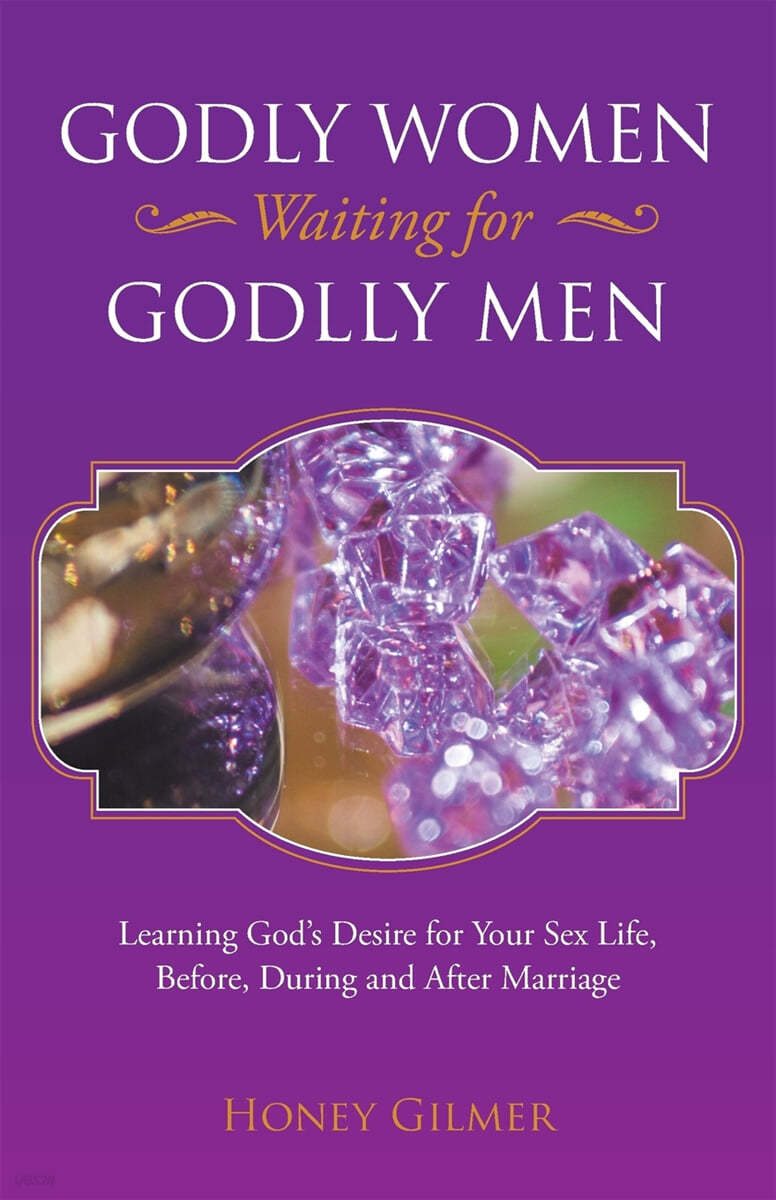 Godly Women Waiting for Godlly Men: Learning God&#39;s Desire for Your Sex Life, Before, During and After Marriage