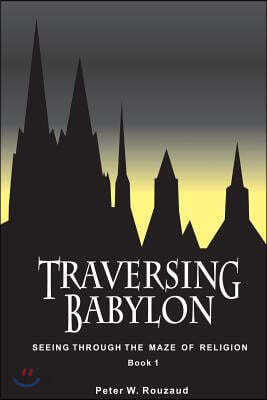 Traversing Babylon: Getting Beyond the Maze of Organized Religion