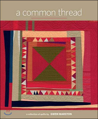 A Common Thread: A Collection of Quilts by Gwen Marston