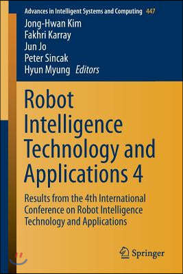 Robot Intelligence Technology and Applications 4: Results from the 4th International Conference on Robot Intelligence Technology and Applications