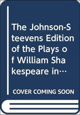 The Johnson-Steevens Edition of the Plays of William Shakespeare Including a Two Volume Supplement by Edmond Malone