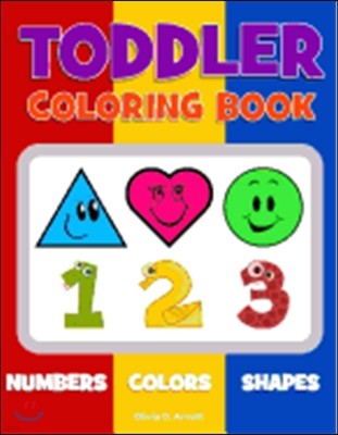 Toddler Coloring Book. Numbers Colors Shapes: Baby Activity Book for Kids Age 1-3, Boys or Girls, for Their Fun Early Learning of First Easy Words abo