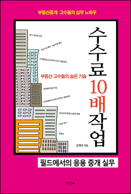 부동산 고수들의 숨은 기술 수수료 10배 작업- 필드에서의 응용 중개 실무