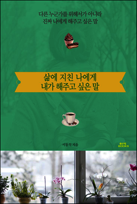 삶에 지친 나에게 내가 해주고 싶은 말
