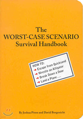 The Worst-Case Scenario Survival Handbook: How to Escape from Quicksand, Wrestle an Alligator, Break Down a Door, Land a Plane...