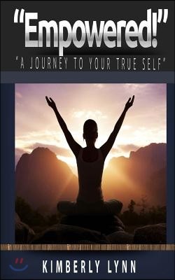 "Empowered!": "A Journey To Your True Self"