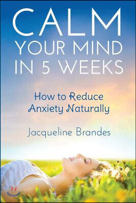 Calm Your Mind in 5 Weeks: How to Reduce Anxiety Naturally
