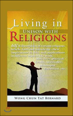 Living in Unison with Religions: ddj's illustration of various religious beliefs, faith and knowledge, their inspirations to life, and applications in