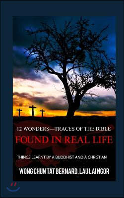 12 Wonders?Traces of the Bible Found in Real Life: things learnt by a Buddhist and a Christian